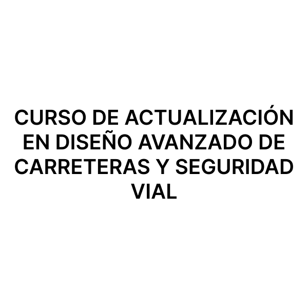 Esam Cursos CURSO DE ACTUALIZACIÓN EN DISEÑO AVANZADO DE CARRETERAS Y SEGURIDAD VIAL