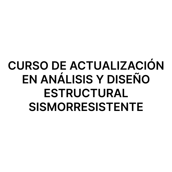 Esam Cursos CURSO DE ACTUALIZACIÓN EN ANÁLISIS Y DISEÑO ESTRUCTURAL SISMORRESISTENTE